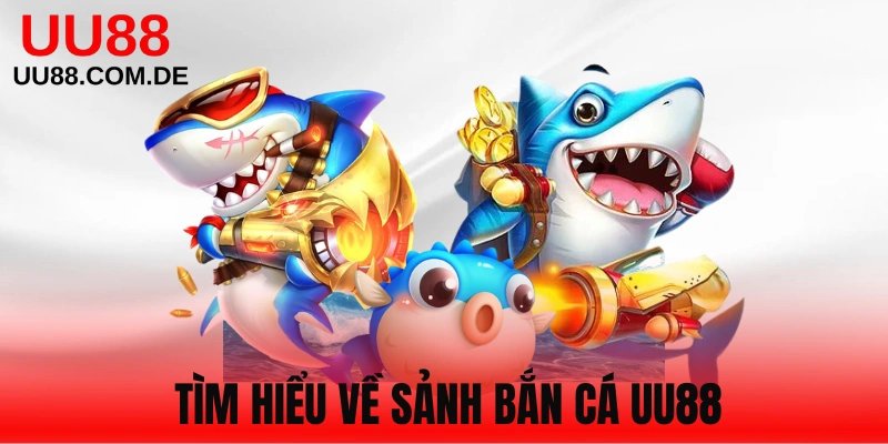 Tìm hiểu thông tin sảnh bắn cá UU88